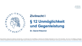 § 12 Unmöglichkeit gem. § 275 BGB und Auswirkungen auf die Gegenleistung gem. § 326 BGB